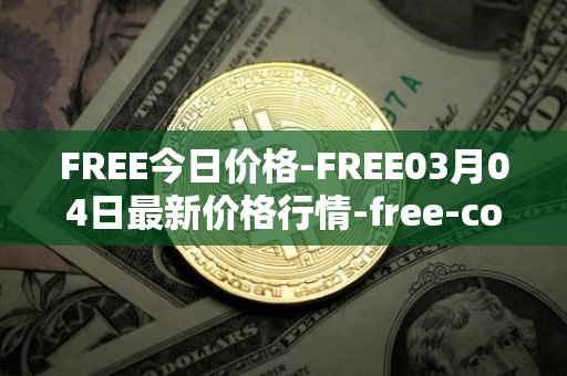 FREE今日价格-FREE03月04日最新价格行情-free-coin最新走势消息