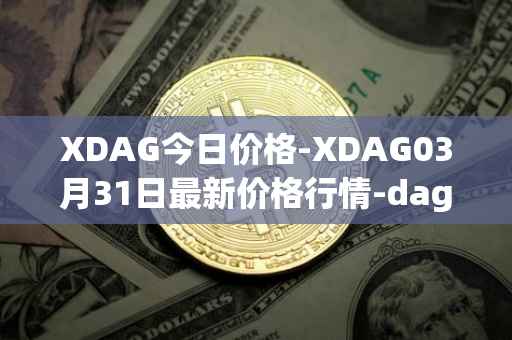 XDAG今日价格-XDAG03月31日最新价格行情-dagger最新走势消息