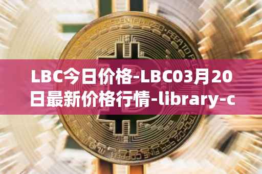 LBC今日价格-LBC03月20日最新价格行情-library-credit最新走势消息