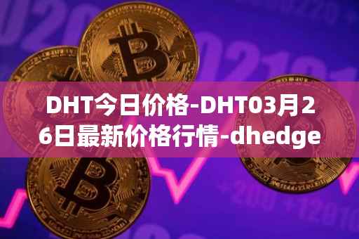 DHT今日价格-DHT03月26日最新价格行情-dhedge-dao最新走势消息