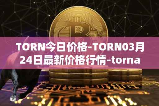 TORN今日价格-TORN03月24日最新价格行情-tornado-cash最新走势消息