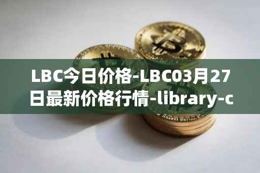 LBC今日价格-LBC03月27日最新价格行情-library-credit最新走势消息