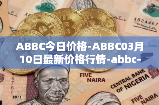 ABBC今日价格-ABBC03月10日最新价格行情-abbc-foundation最新走势消息