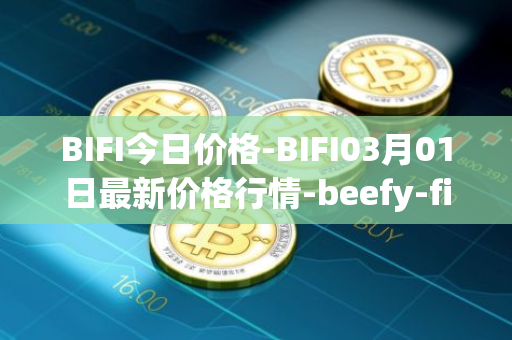 BIFI今日价格-BIFI03月01日最新价格行情-beefy-finance最新走势消息