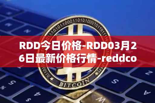 RDD今日价格-RDD03月26日最新价格行情-reddcoin最新走势消息