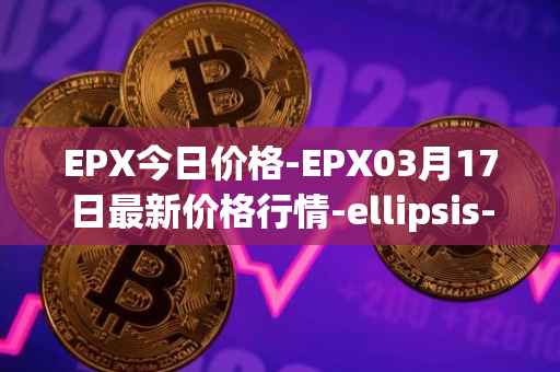 EPX今日价格-EPX03月17日最新价格行情-ellipsis-x最新走势消息