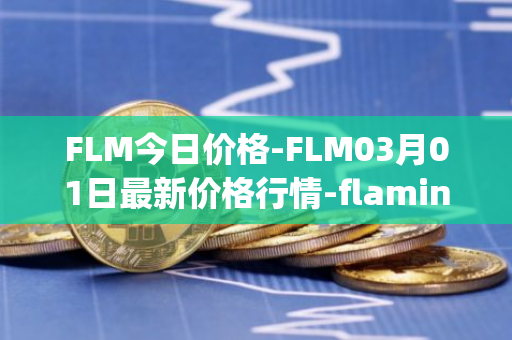FLM今日价格-FLM03月01日最新价格行情-flamingo-finance最新走势消息