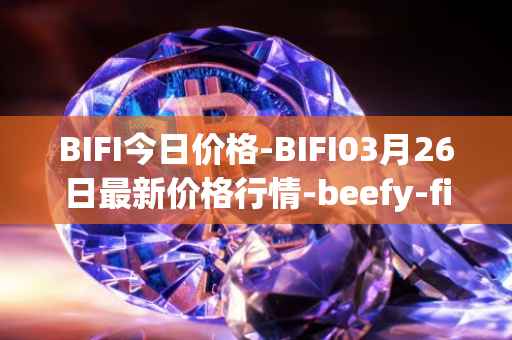 BIFI今日价格-BIFI03月26日最新价格行情-beefy-finance最新走势消息