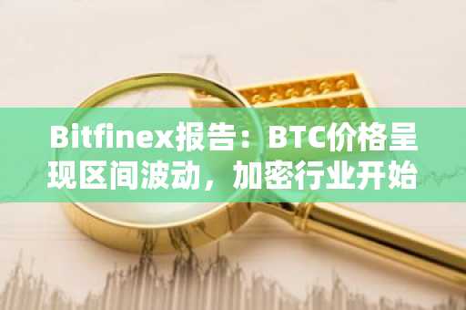Bitfinex报告：BTC价格呈现区间波动，加密行业开始进入合规和增长新阶段