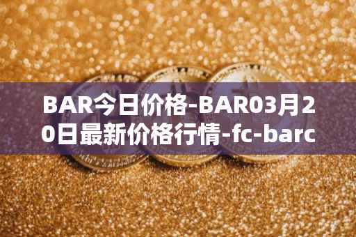 BAR今日价格-BAR03月20日最新价格行情-fc-barcelona-fan-token最新走势消息