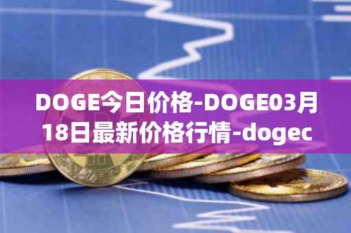 DOGE今日价格-DOGE03月18日最新价格行情-dogecoin最新走势消息