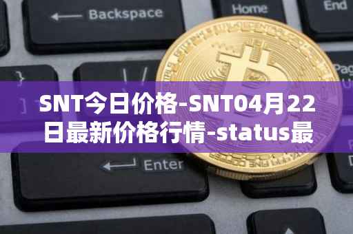 SNT今日价格-SNT04月22日最新价格行情-status最新走势消息