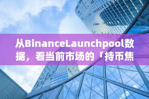 从BinanceLaunchpool数据，看当前市场的「持币焦虑」