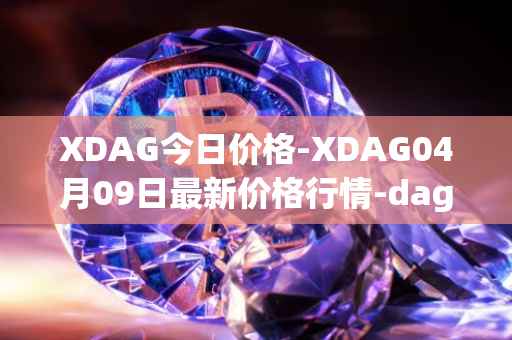 XDAG今日价格-XDAG04月09日最新价格行情-dagger最新走势消息