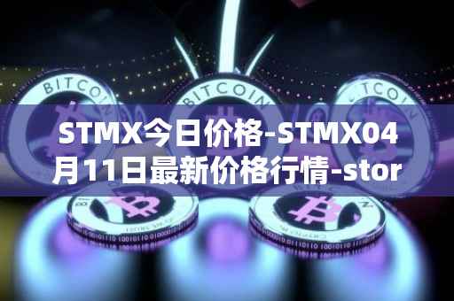 STMX今日价格-STMX04月11日最新价格行情-storm最新走势消息