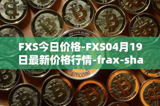 FXS今日价格-FXS04月19日最新价格行情-frax-share最新走势消息