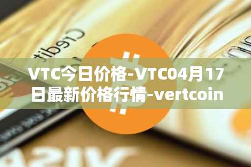 VTC今日价格-VTC04月17日最新价格行情-vertcoin最新走势消息