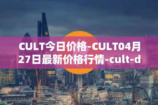 CULT今日价格-CULT04月27日最新价格行情-cult-dao最新走势消息