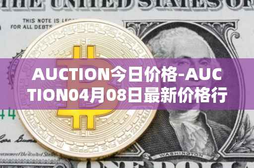AUCTION今日价格-AUCTION04月08日最新价格行情-auction最新走势消息