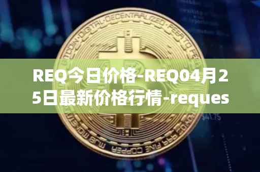 REQ今日价格-REQ04月25日最新价格行情-request-network最新走势消息