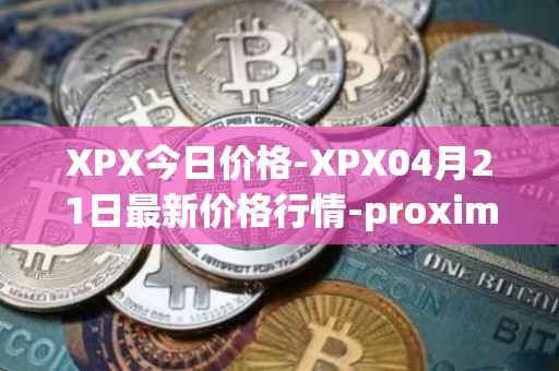 XPX今日价格-XPX04月21日最新价格行情-proximax最新走势消息