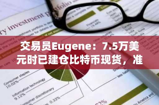 交易员Eugene：7.5万美元时已建仓比特币现货，准备继续囤积并长持