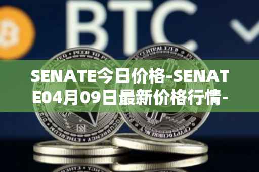 SENATE今日价格-SENATE04月09日最新价格行情-sidus-senatetoken最新走势消息