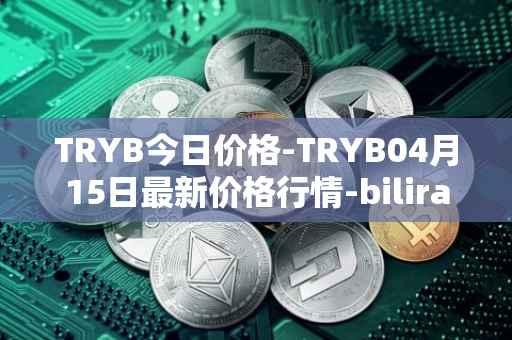 TRYB今日价格-TRYB04月15日最新价格行情-bilira最新走势消息