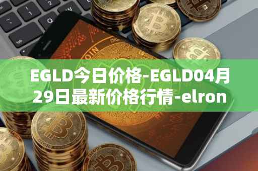 EGLD今日价格-EGLD04月29日最新价格行情-elrond-erd-2最新走势消息