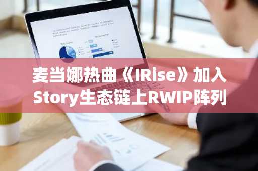 麦当娜热曲《IRise》加入Story生态链上RWIP阵列