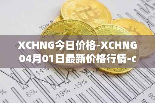 XCHNG今日价格-XCHNG04月01日最新价格行情-chainge最新走势消息