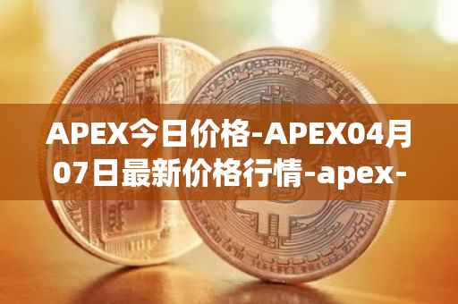 APEX今日价格-APEX04月07日最新价格行情-apex-apex最新走势消息