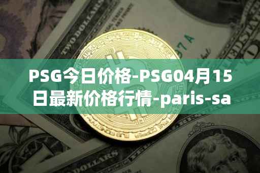 PSG今日价格-PSG04月15日最新价格行情-paris-saint-germain-fan-token最新走势消息
