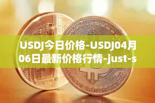 USDJ今日价格-USDJ04月06日最新价格行情-just-stablecoin最新走势消息