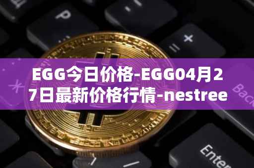 EGG今日价格-EGG04月27日最新价格行情-nestree最新走势消息