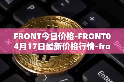 FRONT今日价格-FRONT04月17日最新价格行情-frontier最新走势消息
