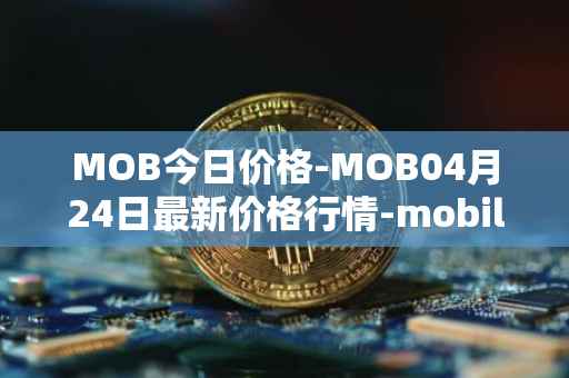 MOB今日价格-MOB04月24日最新价格行情-mobilecoin最新走势消息