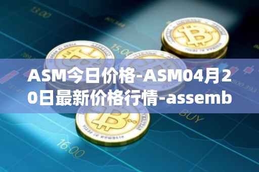ASM今日价格-ASM04月20日最新价格行情-assemble-protocol最新走势消息