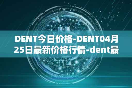 DENT今日价格-DENT04月25日最新价格行情-dent最新走势消息