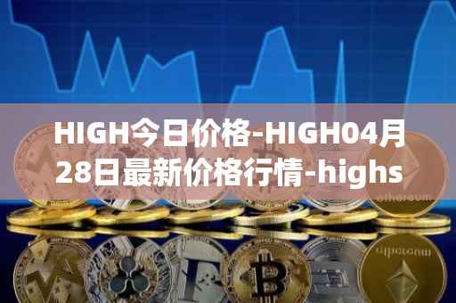HIGH今日价格-HIGH04月28日最新价格行情-highstreet最新走势消息