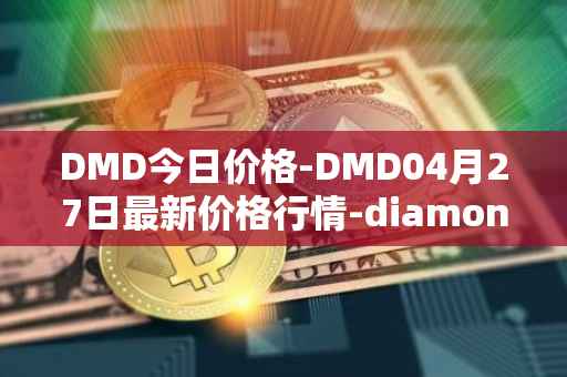 DMD今日价格-DMD04月27日最新价格行情-diamond最新走势消息