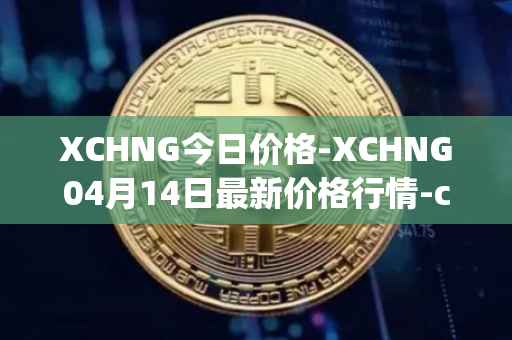 XCHNG今日价格-XCHNG04月14日最新价格行情-chainge最新走势消息