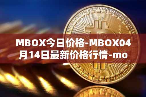 MBOX今日价格-MBOX04月14日最新价格行情-mobox最新走势消息