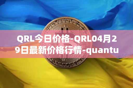 QRL今日价格-QRL04月29日最新价格行情-quantum-resistant-ledger最新走势消息