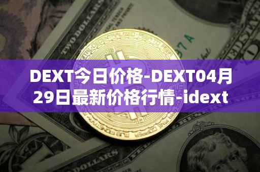 DEXT今日价格-DEXT04月29日最新价格行情-idextools最新走势消息