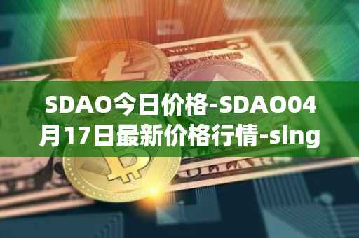 SDAO今日价格-SDAO04月17日最新价格行情-singularitydao最新走势消息
