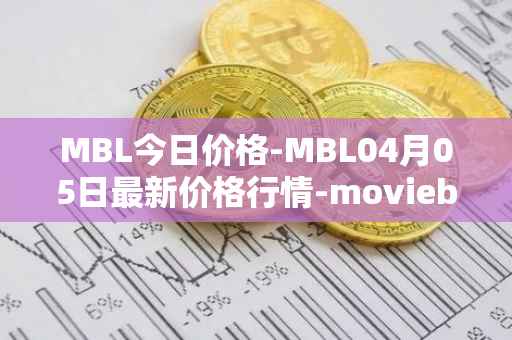 MBL今日价格-MBL04月05日最新价格行情-moviebloc最新走势消息