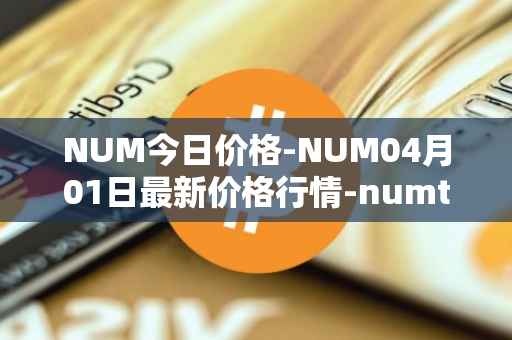 NUM今日价格-NUM04月01日最新价格行情-numtoken最新走势消息