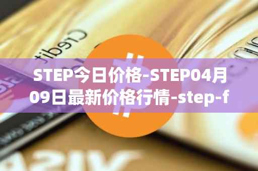 STEP今日价格-STEP04月09日最新价格行情-step-finance最新走势消息