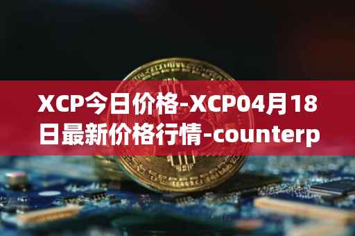 XCP今日价格-XCP04月18日最新价格行情-counterparty最新走势消息